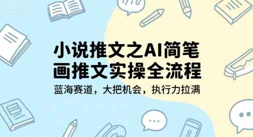 小说推文之AI简笔画推文实操全流程，蓝海赛道，大把机会，执行力拉满-哦耶社群