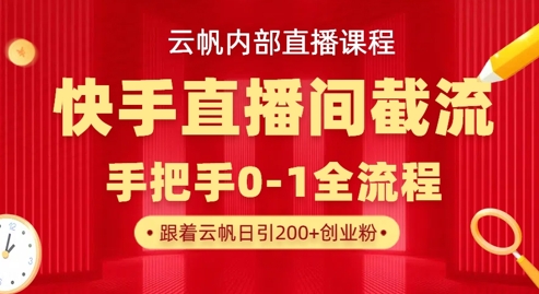 云帆内部直播课·快手直播间截流玩法，日引100+创业粉-哦耶社群
