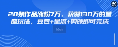 20条作品涨粉7W，获赞130W的星座玩法，豆包+星流+剪映即可完成-哦耶社群