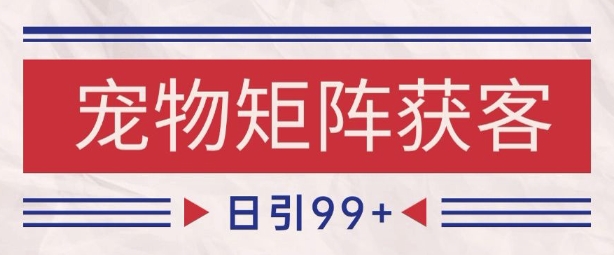 小红书某音宠物赛道引流获客 自热矩阵日引200+【揭秘】-哦耶社群