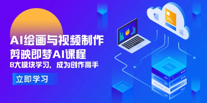 （14563期）AI绘画与视频制作，剪映即梦AI课程，8大模块学习，成为创作高手-哦耶社群