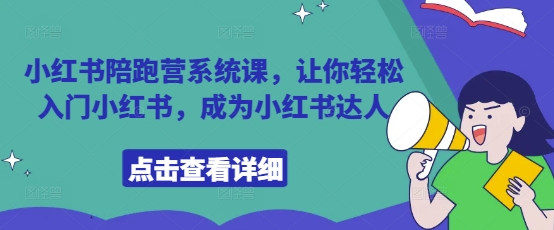 小红书陪跑营系统课，让你轻松入门小红书，成为小红书达人-哦耶社群