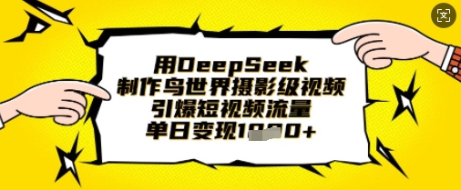 用DeepSeek制作鸟世界摄影级视频，引爆短视频流量，单日变现1k-哦耶社群