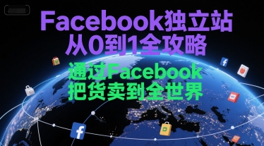 Facebook独立站从0到1全攻略，通过FacebboK把货卖到全世界-哦耶社群