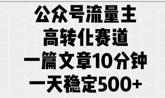 公众号流量主高转化赛道，一篇文章10分钟，一天稳定5张-哦耶社群