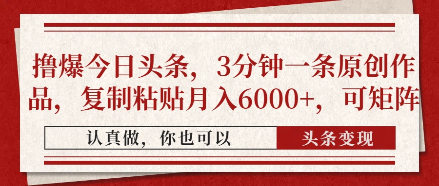 (14437期)撸爆今日头条,3分钟一条原创作品,复制粘贴月入6000+,可矩阵-哦耶社群