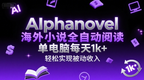 AIphanovel海外小说全自动阅读，单电脑每天1k+，轻松实现被动收入【揭秘】-哦耶社群