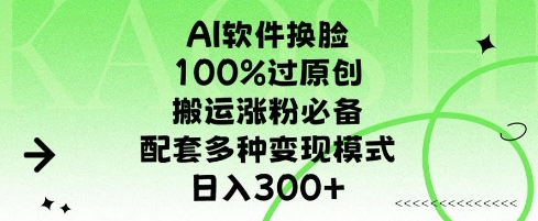 AI软件换L，100%过原创，搬运涨粉必备，配套多种变现模式，日入300+-哦耶社群
