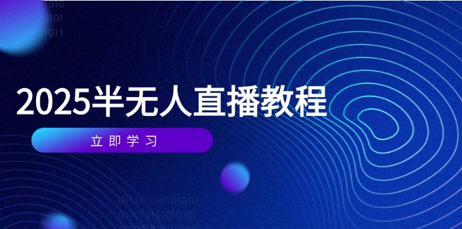 （14662期）半无人直播课(2025/4月) 基础到实操全覆盖，选品/剪辑/直播搭建与话术训练-哦耶社群
