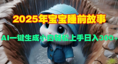 2025年宝宝睡前故事,AI一键生成小白轻松上手日入3张-哦耶社群