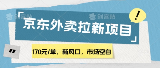 170元/单，新风口，市场空白，京东外卖拉新，赶紧操作-哦耶社群