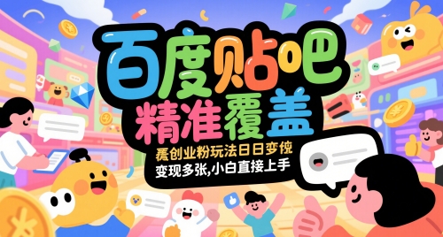 百度贴吧精准覆盖创业粉玩法日变现多张，小白直接上手【揭秘】-哦耶社群