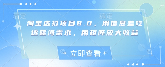 淘宝虚拟项目8.0，用信息差吃透蓝海需求，用矩阵放大收益-哦耶社群