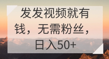 发发视频就有收益，无需粉丝，日入50+-哦耶社群