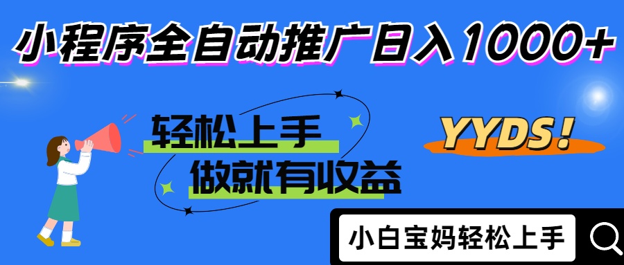 （14409期）2025年最新风口，小程序自动推广，，稳定日入1000+，小白轻松上手-哦耶社群