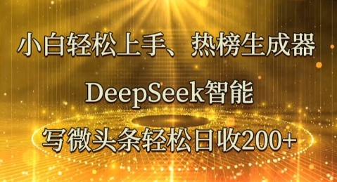 小白轻松上手热榜生成器，DeepSeek智能写微头条轻松日收2张-哦耶社群