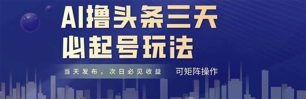 （14753期）AI撸头条三天必起号，纯原创情感故事，每天搬砖十分钟，小白复制粘贴月…-哦耶社群