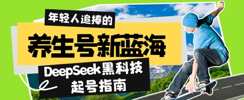 养生号新蓝海，DeepSeek黑科技起号指南：7天打造5W+爆款作品，素人日入几张+全流程拆解-哦耶社群