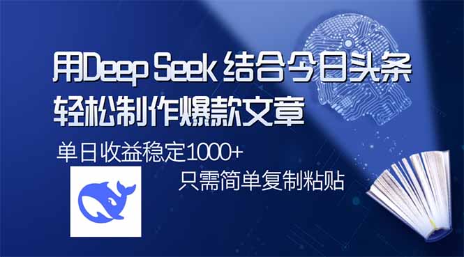 （14505期）用DeepSeek结合今日头条，轻松制作爆款文章，单日稳定1000+，只需简单...-哦耶社群