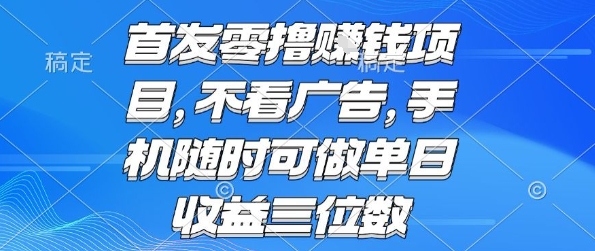 首发零撸挣钱项目 不看广告 手机随时可做 单日收益三位数【揭秘】-哦耶社群