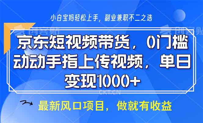 （13854期）京东短视频带货，0门槛，动动手指上传视频，轻松日入1000+-哦耶社群