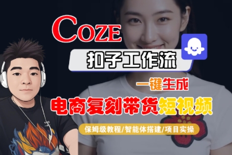 Coze扣子工作流一键生成电商复刻带货短视频,保姆级教程-智能体搭建-项目实操-哦耶社群