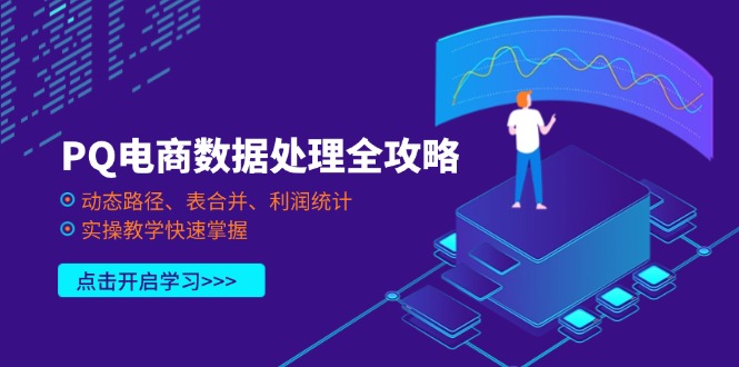 （14240期）PQ电商数据处理全攻略，动态路径、表合并、利润统计，实操教学快速掌握-哦耶社群