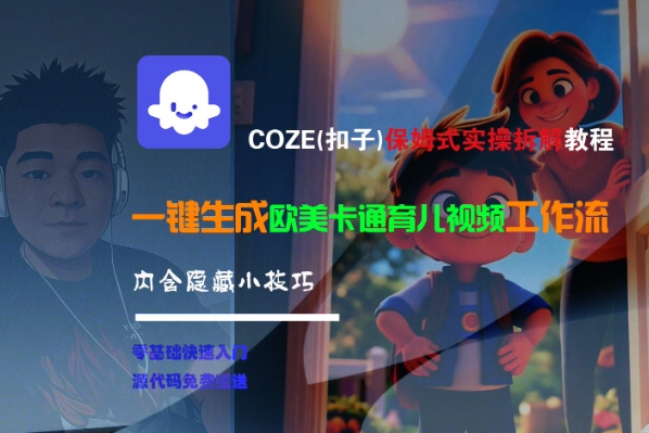 COZE(扣子)保姆式实操拆解教程，一键生成欧美卡通有儿视频工作流，内含隐藏小技巧-哦耶社群