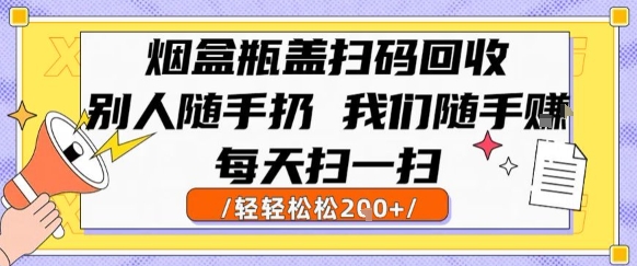 烟盒瓶盖扫码回收，别人随手扔 我们随手挣，闷声发大财，每天扫一扫，轻轻松松2张【揭秘】-哦耶社群