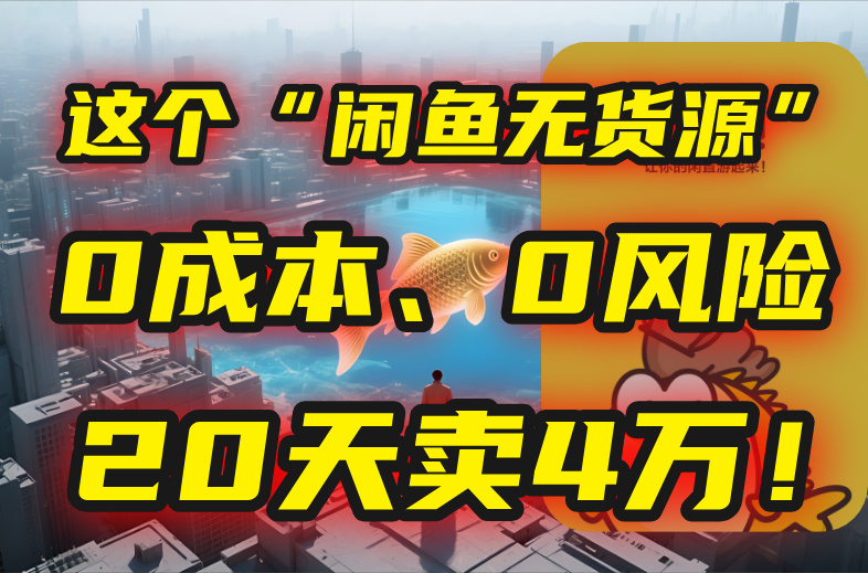 （15433期）别再瞎忙了！这个“闲鱼无货源”玩法，0成本、0风险，我20天卖4万！-哦耶社群