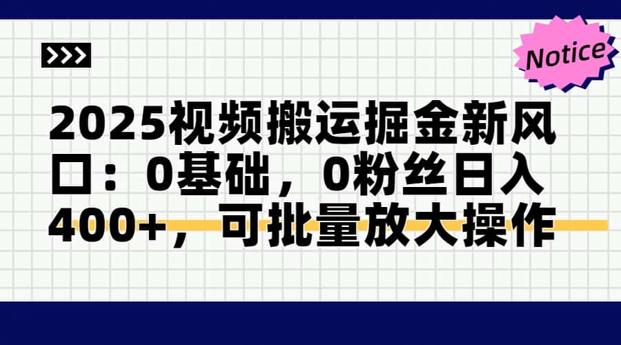 （14754期）2025视频搬运掘金新风口:0基础，0粉丝日入400+，可批量放大操作-哦耶社群