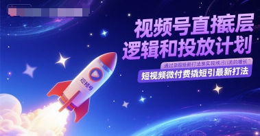 视频号直播底层逻辑和投放计划，短视频微付费撬短引最新打法-哦耶社群