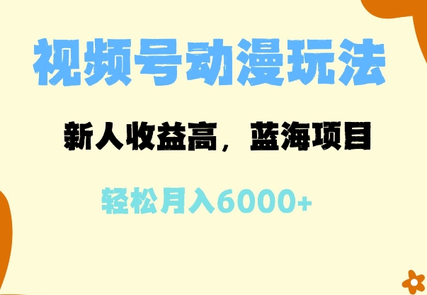 蓝海项目，视频号动漫玩法，新人收益高，月入6000+-哦耶社群