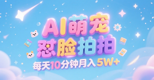 AI萌宠怼脸拍,萌宠赛道,精准高客单,每天十分钟,创作者分成,月入5W+-哦耶社群