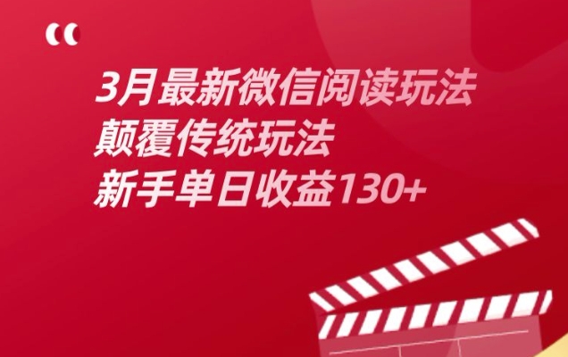 3月最新微信阅读玩法，颠覆传统玩法，新手单日收益130+-哦耶社群