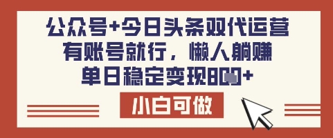 公众号+今日头条双代运营，有账号就行，单日稳定变现8张【揭秘】-哦耶社群