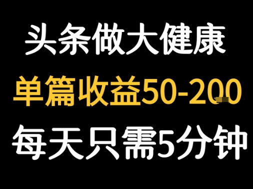 每天5分钟，用今日头条创作大健康图文 单篇收益50-2张-哦耶社群