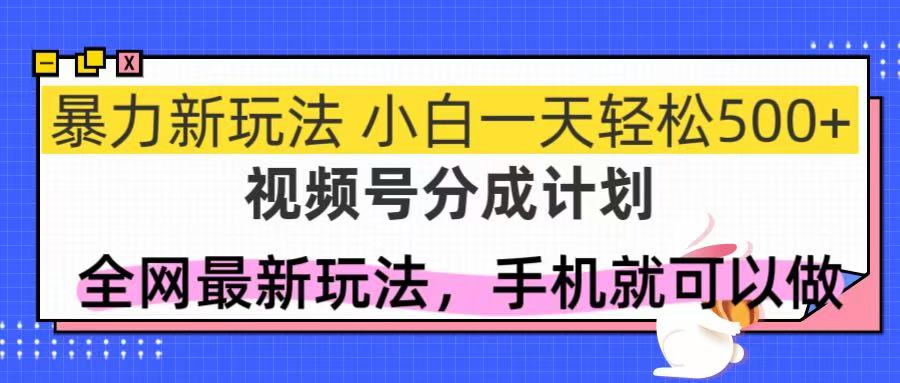 （14815期）视频号分成计划，全网最暴力玩法，新手一天也能轻松500+-哦耶社群