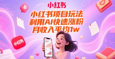 小红书项目玩法，利用AI快速涨粉，月收入平均1w+-哦耶社群