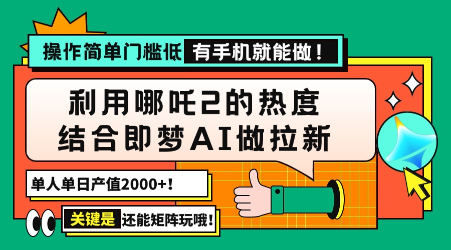 （14324期）用哪吒2热度结合即梦AI做拉新，单日产值2000+，操作简单门槛低，有手机…-哦耶社群