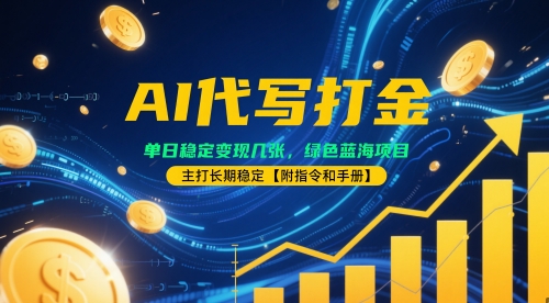 AI代写打金，单日稳定变现几张，绿色蓝海项目，主打长期稳定【附指令和手册】-哦耶社群