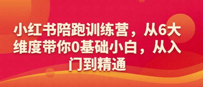 小红书陪跑训练营，从6大维度带你0基础小白，从入门到精通-哦耶社群