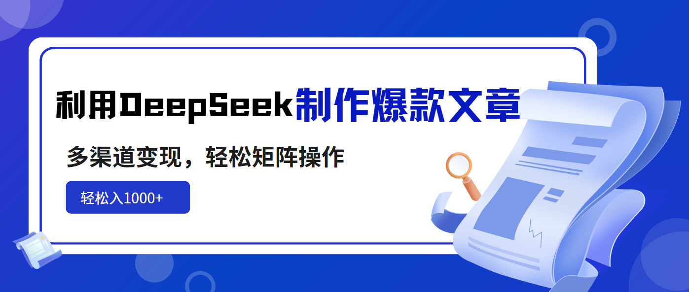 (14595期)利用DeepSeek制作爆款文章,多渠道变现,轻松矩阵操作,轻松日入1000+-哦耶社群