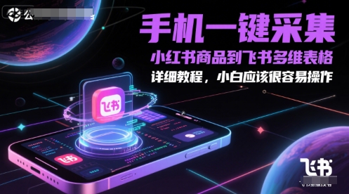 手机一键采集小红书商品到飞书多维表格，详细教程，小白应该很容易操作-哦耶社群