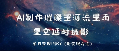 AI制作璀璨星河流星雨，星空延时摄影，单日变现几张-哦耶社群
