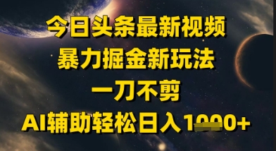 今日头条最新美女视频暴力掘金新玩法，一刀不剪，AI辅助轻松日入1k+-哦耶社群