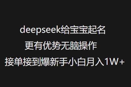 deepseek给宝宝起名更有优势无脑操作接单接到爆新手小白月入1W+-哦耶社群