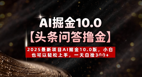 【头条问答撸金】2025最新项目AI掘金10.0版，小白也可以轻松上手，一天白捡3张+-哦耶社群