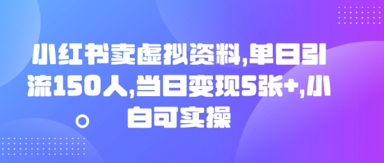 小红书卖虚拟资料，单日引流150人，当日变现5张+，小白可实操-哦耶社群