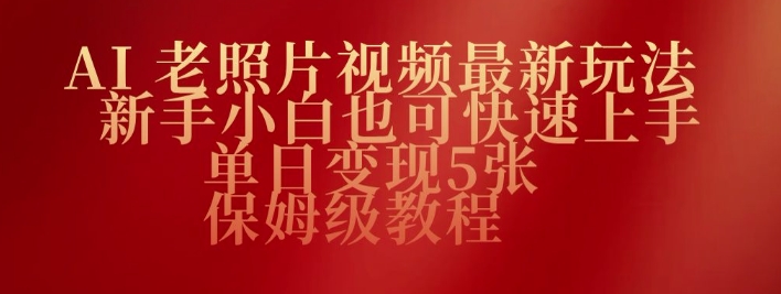 AI老照片视频最新玩法，新手小白也可快速上手，单日变现5张，保姆级教程-哦耶社群